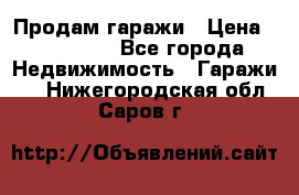 Продам гаражи › Цена ­ 750 000 - Все города Недвижимость » Гаражи   . Нижегородская обл.,Саров г.